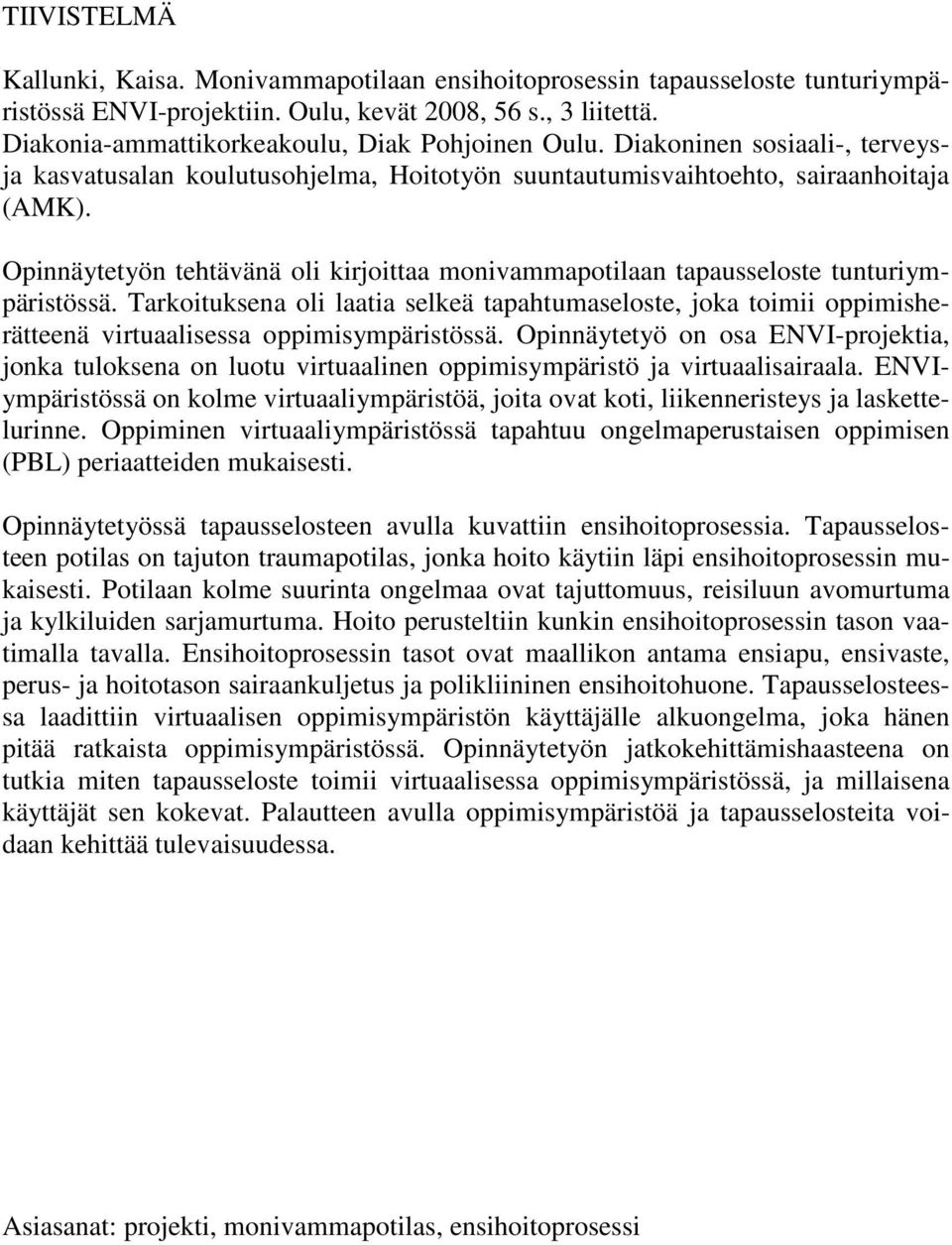 Opinnäytetyön tehtävänä oli kirjoittaa monivammapotilaan tapausseloste tunturiympäristössä.