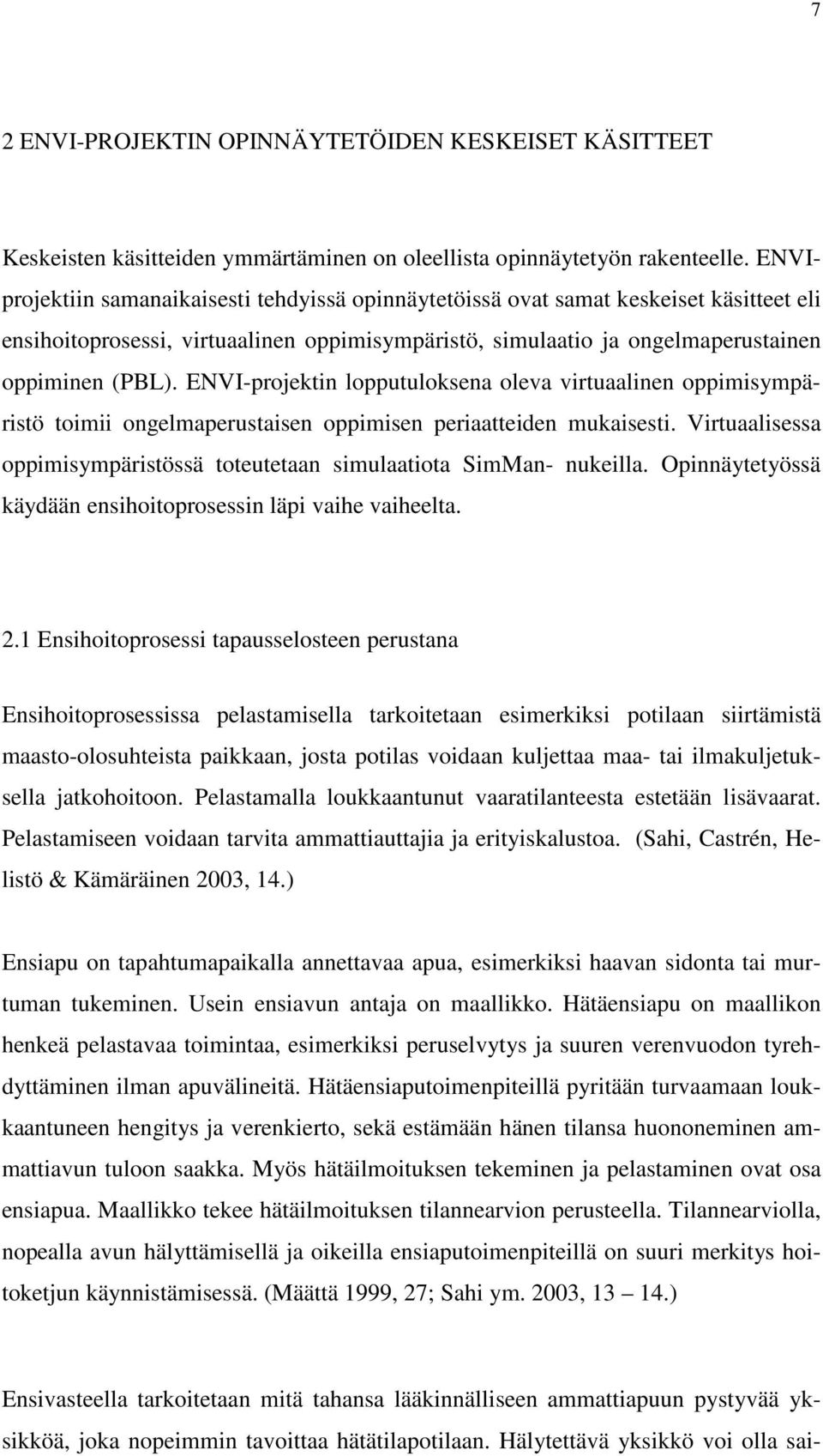 ENVI-projektin lopputuloksena oleva virtuaalinen oppimisympäristö toimii ongelmaperustaisen oppimisen periaatteiden mukaisesti.