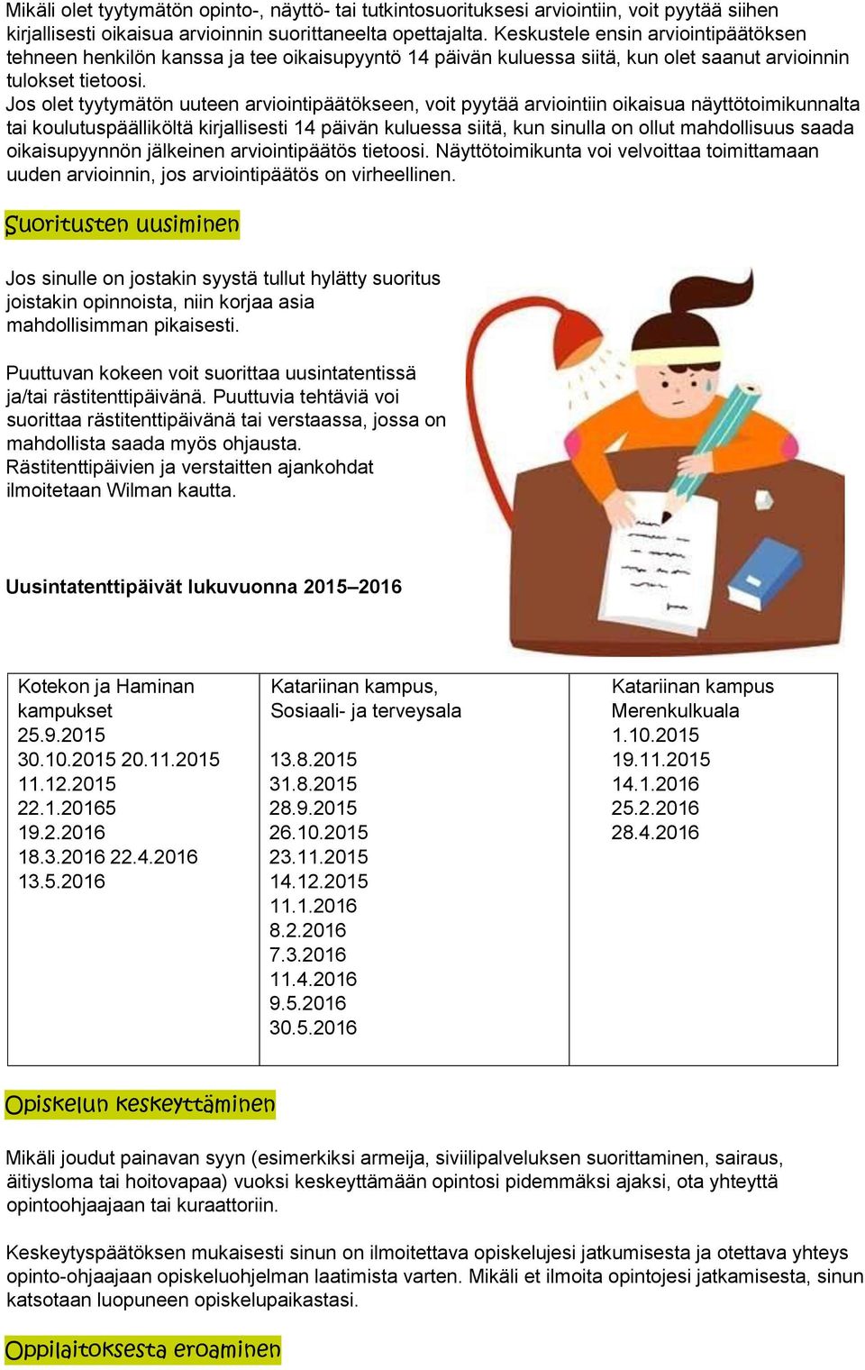 Jos olet tyytymätön uuteen arviointipäätökseen, voit pyytää arviointiin oikaisua näyttötoimikunnalta tai koulutuspäälliköltä kirjallisesti 14 päivän kuluessa siitä, kun sinulla on ollut mahdollisuus