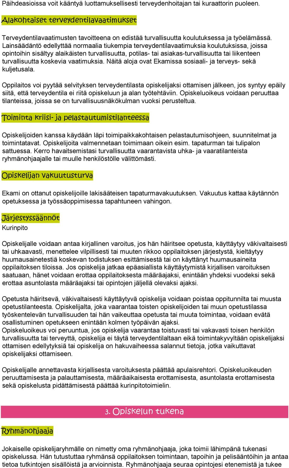 Lainsäädäntö edellyttää normaalia tiukempia terveydentilavaatimuksia koulutuksissa, joissa opintoihin sisältyy alaikäisten turvallisuutta, potilas- tai asiakas-turvallisuutta tai liikenteen