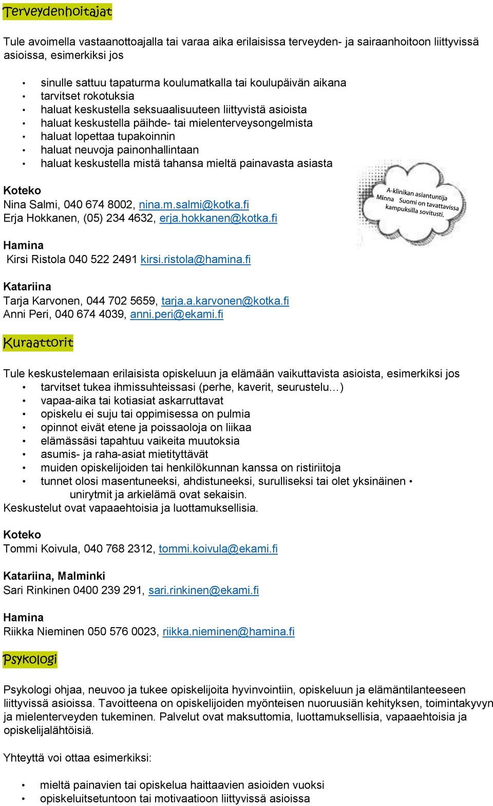 haluat keskustella mistä tahansa mieltä painavasta asiasta Koteko Nina Salmi, 040 674 8002, nina.m.salmi@kotka.fi Erja Hokkanen, (05) 234 4632, erja.hokkanen@kotka.