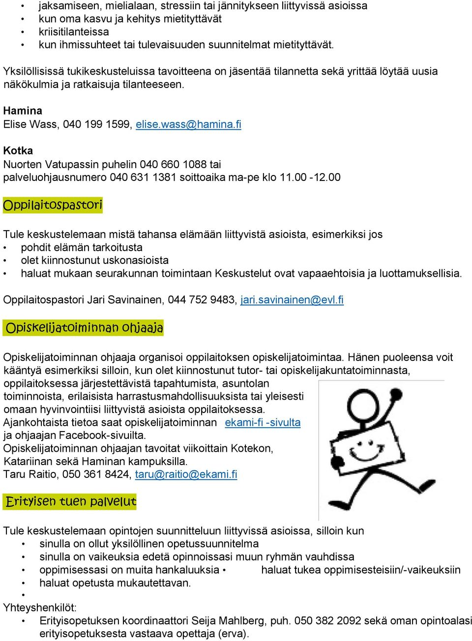 fi Kotka Nuorten Vatupassin puhelin 040 660 1088 tai palveluohjausnumero 040 631 1381 soittoaika ma-pe klo 11.00-12.