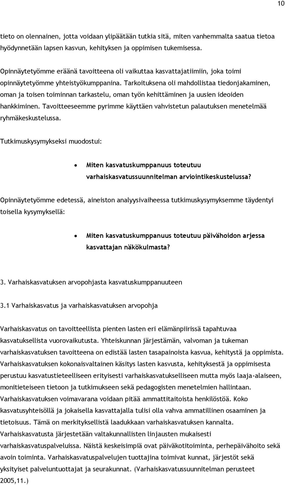 Tarkoituksena oli mahdollistaa tiedonjakaminen, oman ja toisen toiminnan tarkastelu, oman työn kehittäminen ja uusien ideoiden hankkiminen.