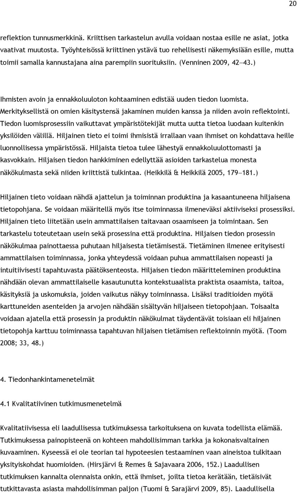 ) Ihmisten avoin ja ennakkoluuloton kohtaaminen edistää uuden tiedon luomista. Merkityksellistä on omien käsitystensä jakaminen muiden kanssa ja niiden avoin reflektointi.