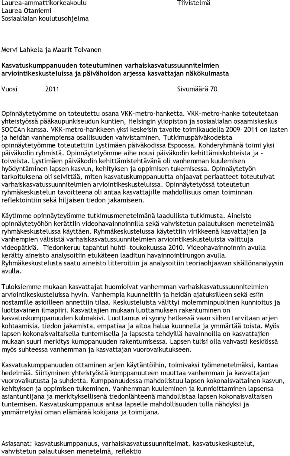 VKK metro-hanke toteutetaan yhteistyössä pääkaupunkiseudun kuntien, Helsingin yliopiston ja sosiaalialan osaamiskeskus SOCCAn kanssa.