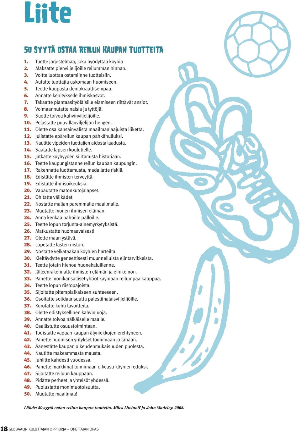 Voimaannutatte naisia ja tyttöjä. 9. Suotte toivoa kahvinviljelijöille. 10. Pelastatte puuvillanviljelijän hengen. 11. Olette osa kansainvälistä maailmanlaajuista liikettä. 12.