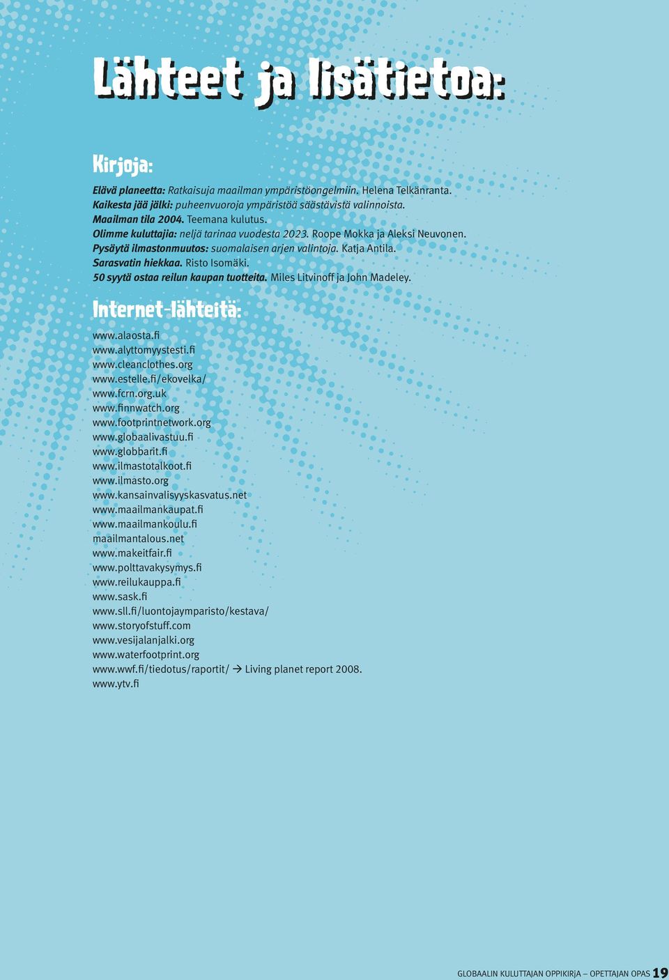 50 syytä ostaa reilun kaupan tuotteita. Miles Litvinoff ja John Madeley. Internet-lähteitä: www.alaosta.fi www.alyttomyystesti.fi www.cleanclothes.org www.estelle.fi/ekovelka/ www.fcrn.org.uk www.