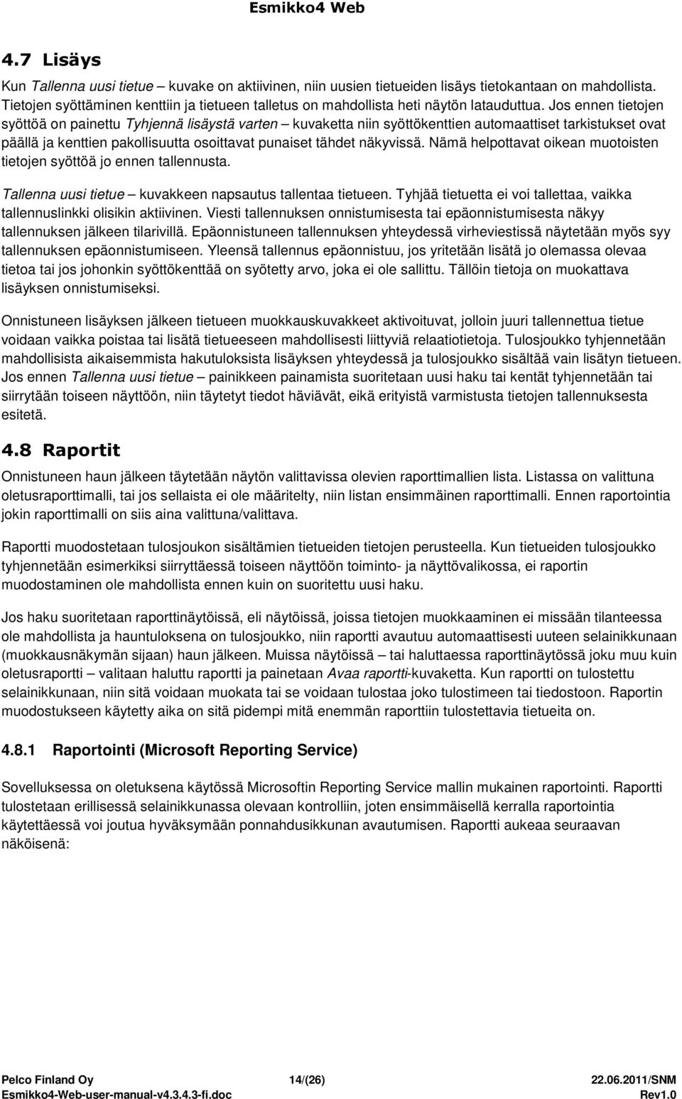 Jos ennen tietojen syöttöä on painettu Tyhjennä lisäystä varten kuvaketta niin syöttökenttien automaattiset tarkistukset ovat päällä ja kenttien pakollisuutta osoittavat punaiset tähdet näkyvissä.