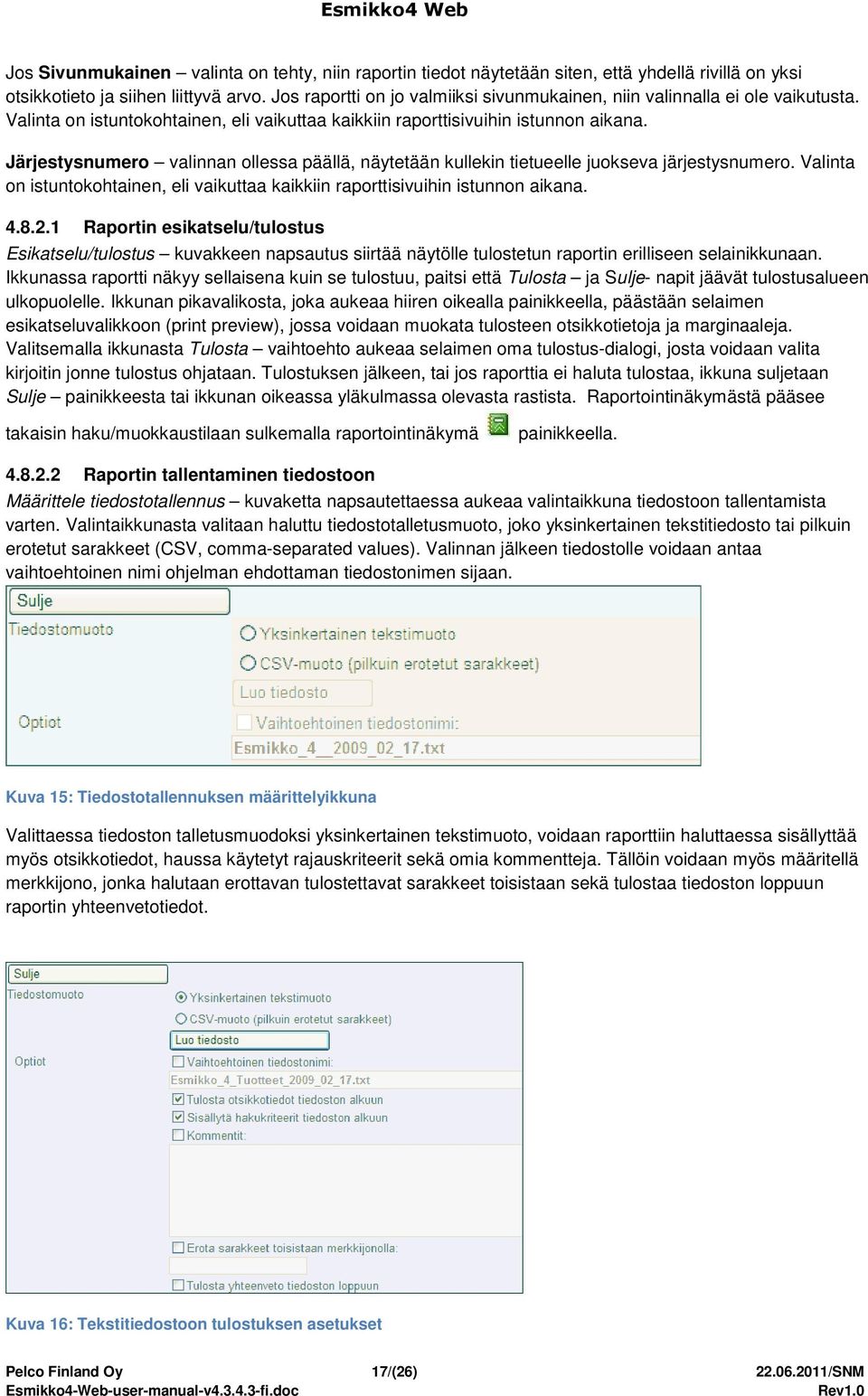 Järjestysnumero valinnan ollessa päällä, näytetään kullekin tietueelle juokseva järjestysnumero. Valinta on istuntokohtainen, eli vaikuttaa kaikkiin raporttisivuihin istunnon aikana. 4.8.2.