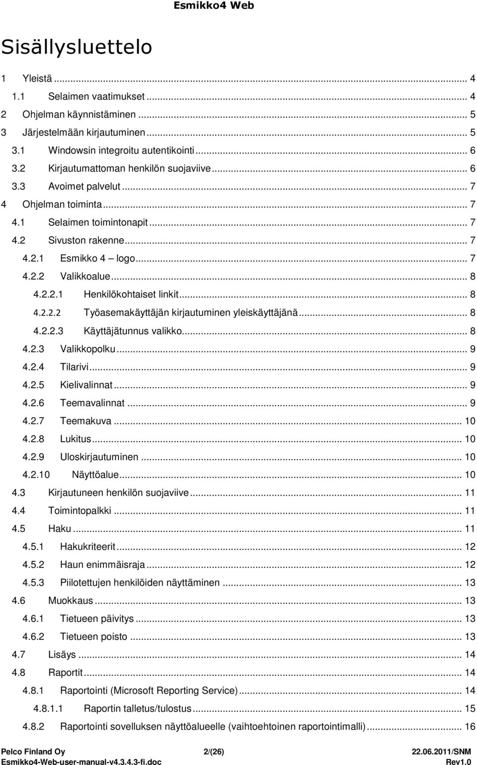 .. 8 4.2.2.1 Henkilökohtaiset linkit... 8 4.2.2.2 Työasemakäyttäjän kirjautuminen yleiskäyttäjänä... 8 4.2.2.3 Käyttäjätunnus valikko... 8 4.2.3 Valikkopolku... 9 4.2.4 Tilarivi... 9 4.2.5 Kielivalinnat.