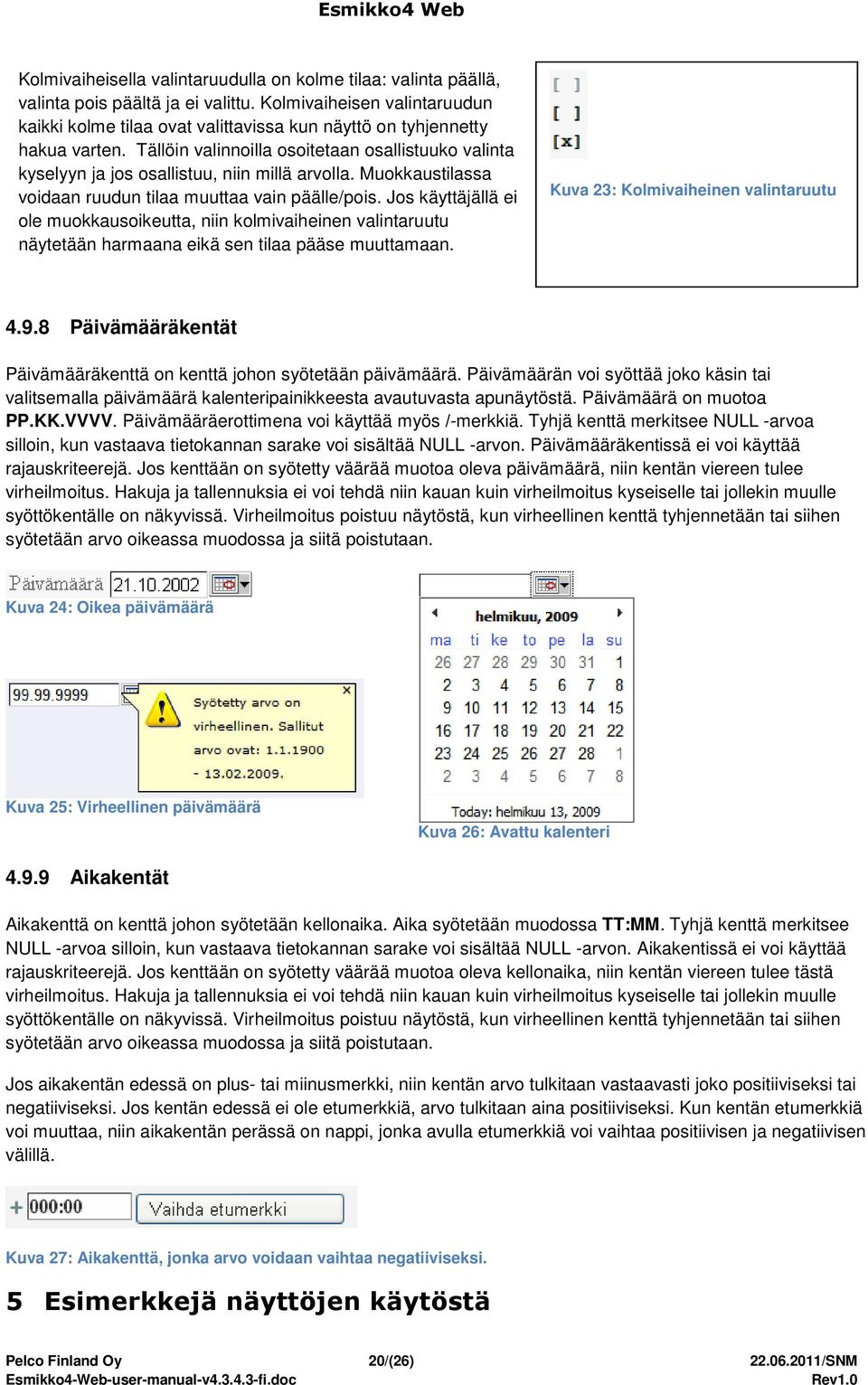 Tällöin valinnoilla osoitetaan osallistuuko valinta kyselyyn ja jos osallistuu, niin millä arvolla. Muokkaustilassa voidaan ruudun tilaa muuttaa vain päälle/pois.