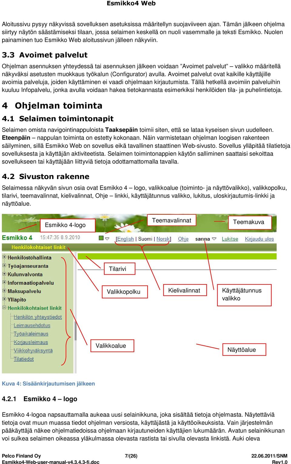 3 Avoimet palvelut Ohjelman asennuksen yhteydessä tai asennuksen jälkeen voidaan Avoimet palvelut valikko määritellä näkyväksi asetusten muokkaus työkalun (Configurator) avulla.