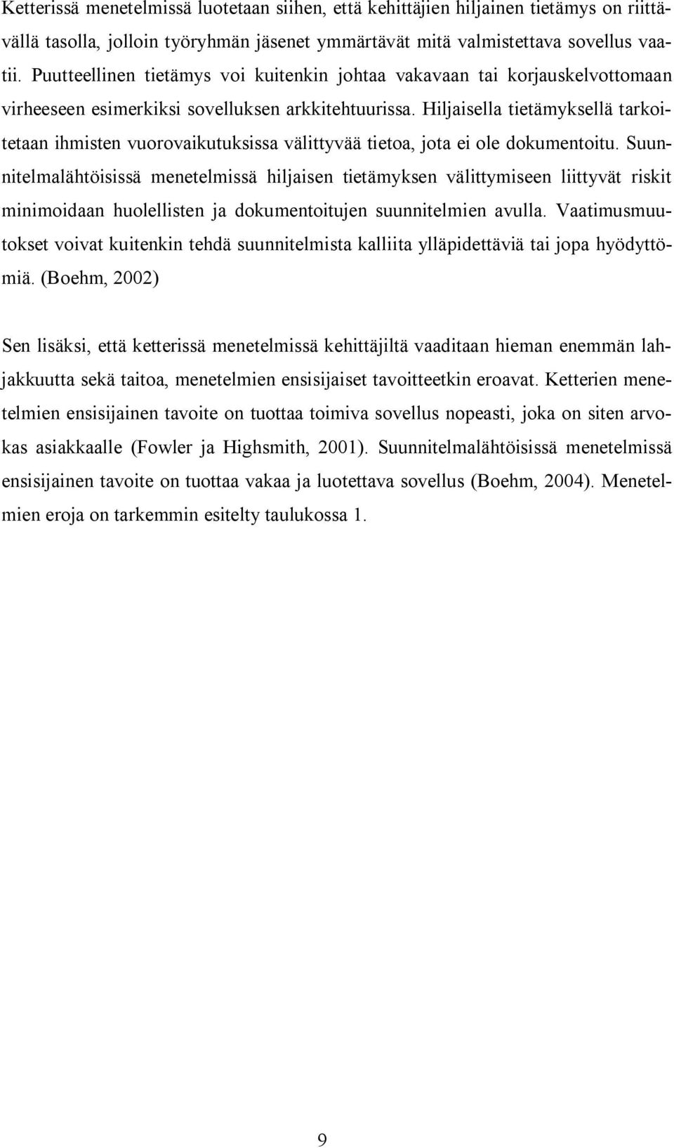 Hiljaisella tietämyksellä tarkoitetaan ihmisten vuorovaikutuksissa välittyvää tietoa, jota ei ole dokumentoitu.