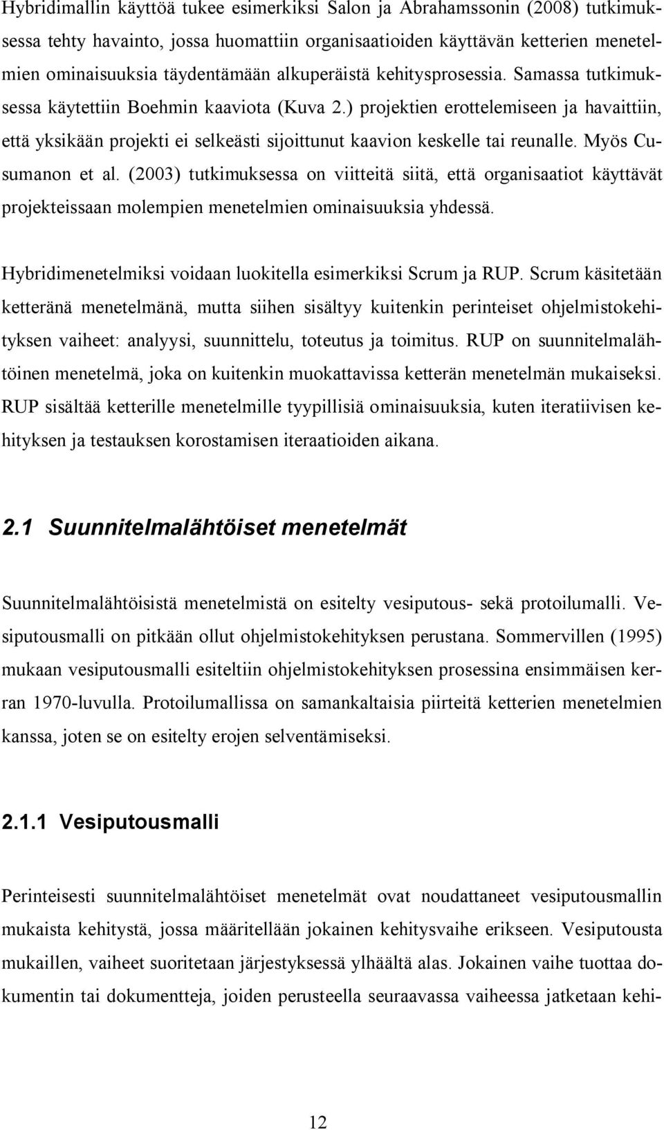 ) projektien erottelemiseen ja havaittiin, että yksikään projekti ei selkeästi sijoittunut kaavion keskelle tai reunalle. Myös Cusumanon et al.