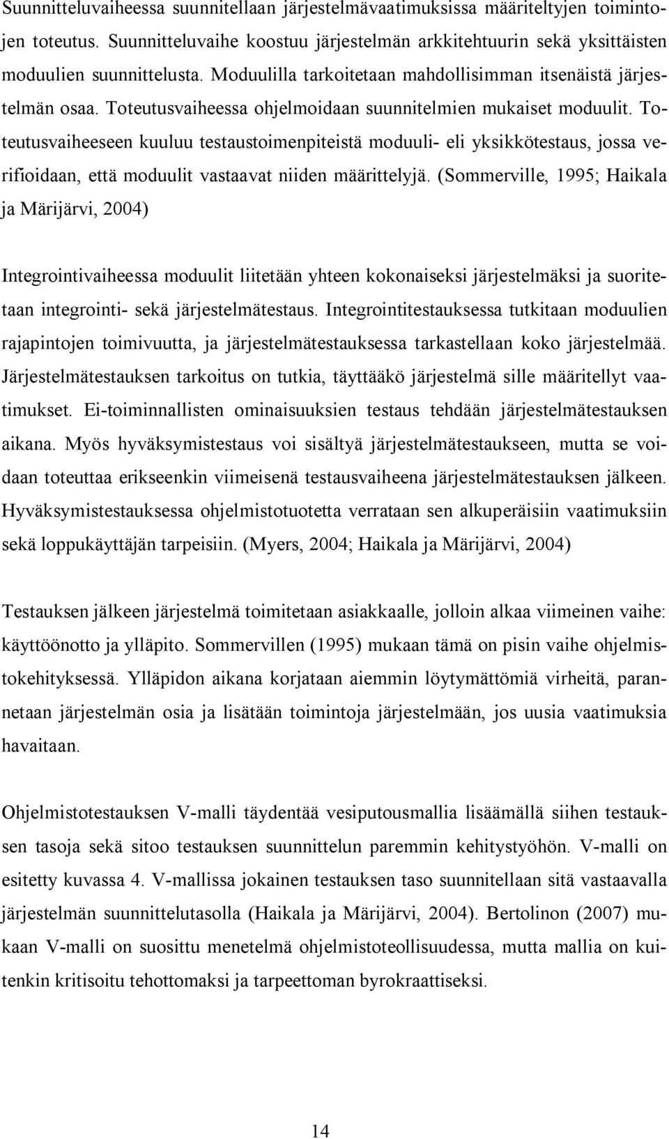 Toteutusvaiheeseen kuuluu testaustoimenpiteistä moduuli- eli yksikkötestaus, jossa verifioidaan, että moduulit vastaavat niiden määrittelyjä.