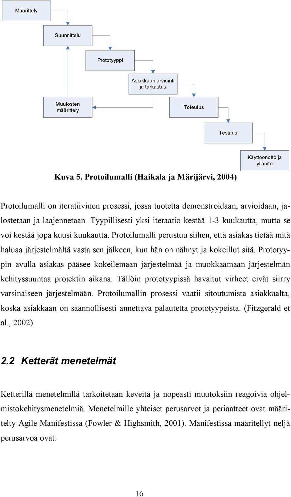 Protoilumalli perustuu siihen, että asiakas tietää mitä haluaa järjestelmältä vasta sen jälkeen, kun hän on nähnyt ja kokeillut sitä.