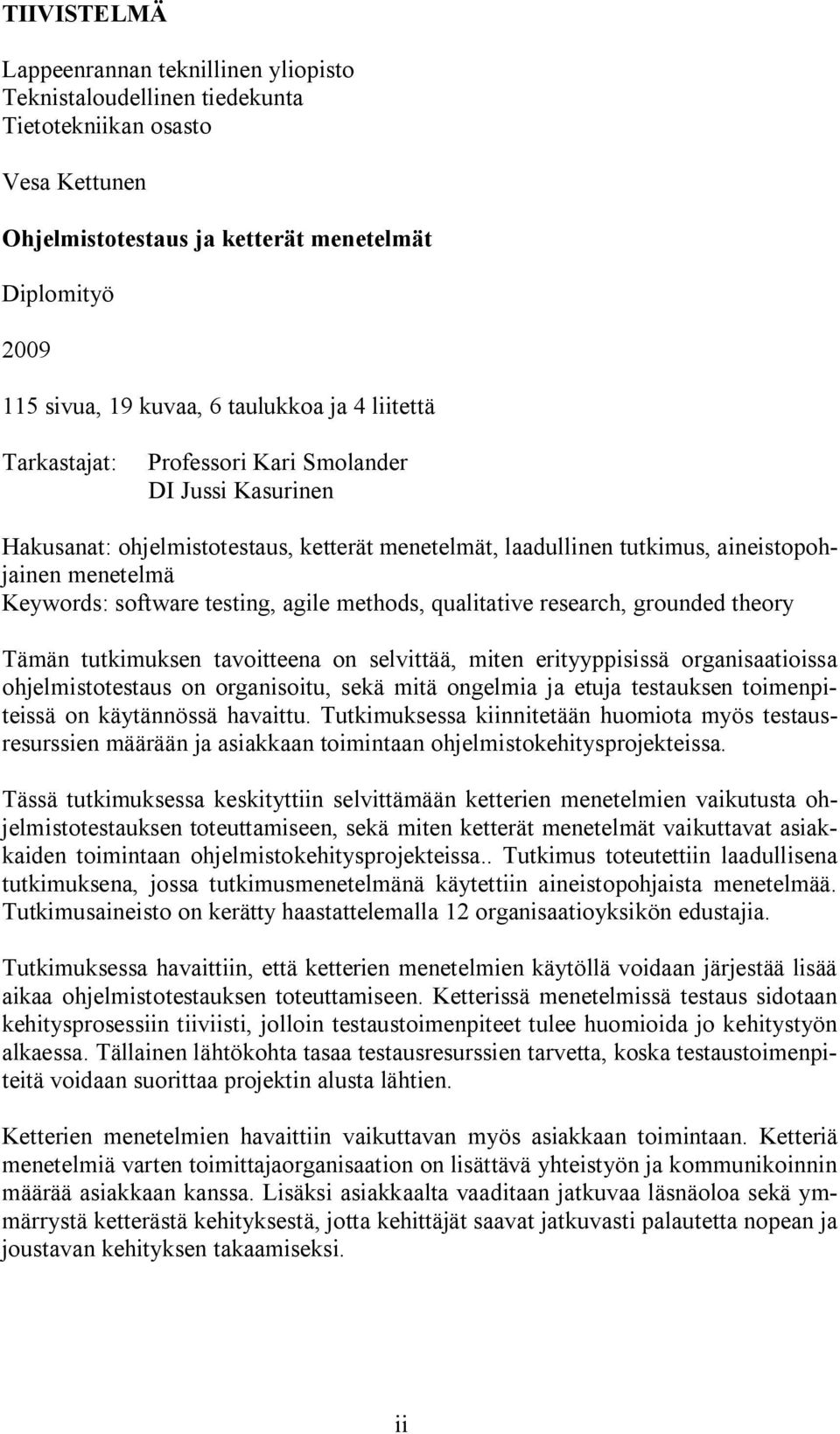 software testing, agile methods, qualitative research, grounded theory Tämän tutkimuksen tavoitteena on selvittää, miten erityyppisissä organisaatioissa ohjelmistotestaus on organisoitu, sekä mitä