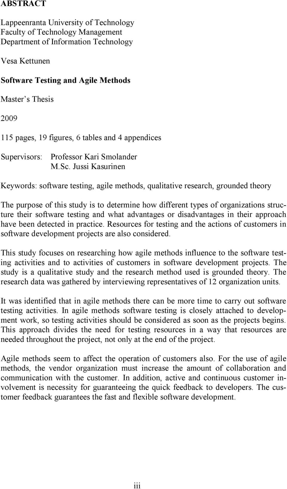 Jussi Kasurinen Keywords: software testing, agile methods, qualitative research, grounded theory The purpose of this study is to determine how different types of organizations structure their