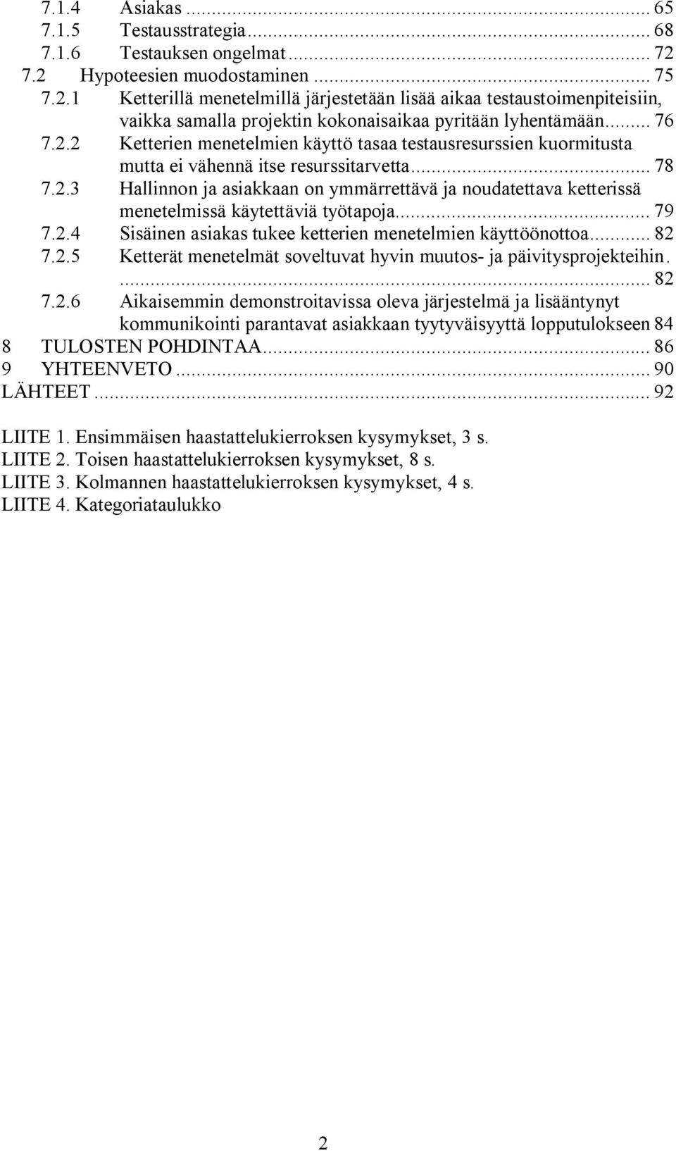 .. 78 7.2.3 Hallinnon ja asiakkaan on ymmärrettävä ja noudatettava ketterissä menetelmissä käytettäviä työtapoja... 79 7.2.4 Sisäinen asiakas tukee ketterien menetelmien käyttöönottoa... 82 7.2.5 Ketterät menetelmät soveltuvat hyvin muutos- ja päivitysprojekteihin.