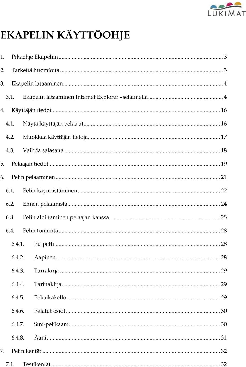 1. Pelin käynnistäminen... 22 6.2. Ennen pelaamista... 24 6.3. Pelin aloittaminen pelaajan kanssa... 25 6.4. Pelin toiminta... 28 6.4.1. Pulpetti... 28 6.4.2. Aapinen... 28 6.4.3. Tarrakirja.