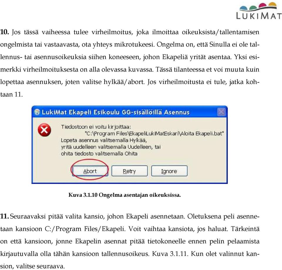 Tässä tilanteessa et voi muuta kuin lopettaa asennuksen, joten valitse hylkää/abort. Jos virheilmoitusta ei tule, jatka kohtaan 11. Kuva 3.1.10 Ongelma asentajan oikeuksissa. 11. Seuraavaksi pitää valita kansio, johon Ekapeli asennetaan.