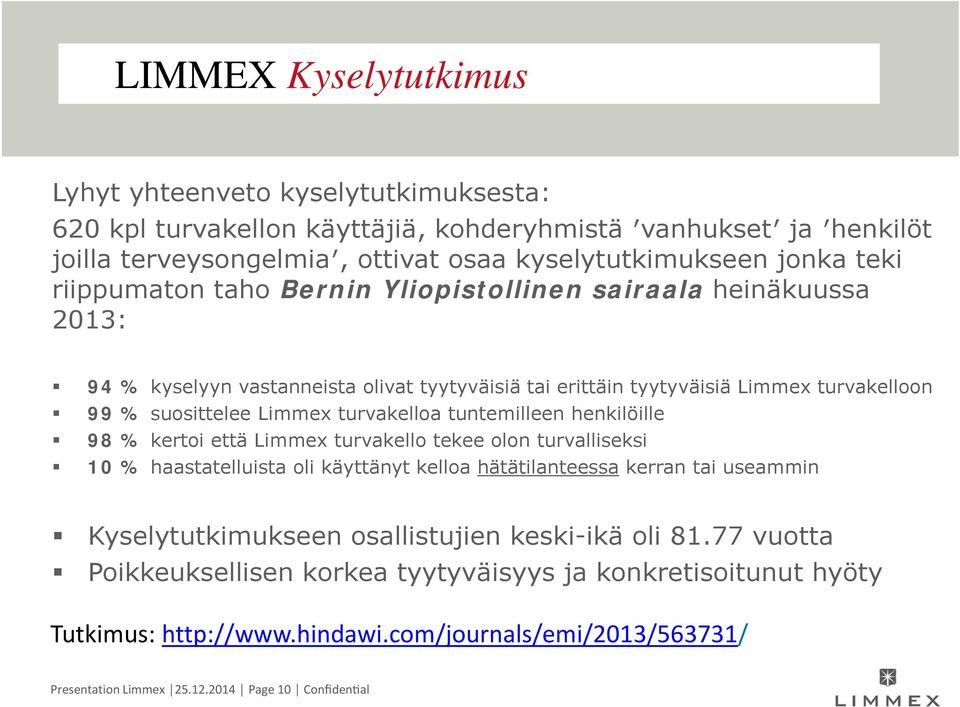 tuntemilleen henkilöille 98 % kertoi että Limmex turvakello tekee olon turvalliseksi 10 % haastatelluista oli käyttänyt kelloa hätätilanteessa kerran tai useammin Kyselytutkimukseen osallistujien