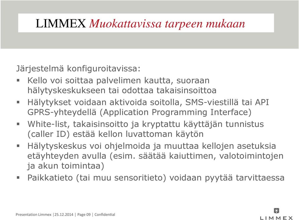 ja kryptattu käyttäjän tunnistus (caller ID) estää kellon luvattoman käytön Hälytyskeskus voi ohjelmoida ja muuttaa kellojen asetuksia etäyhteyden avulla