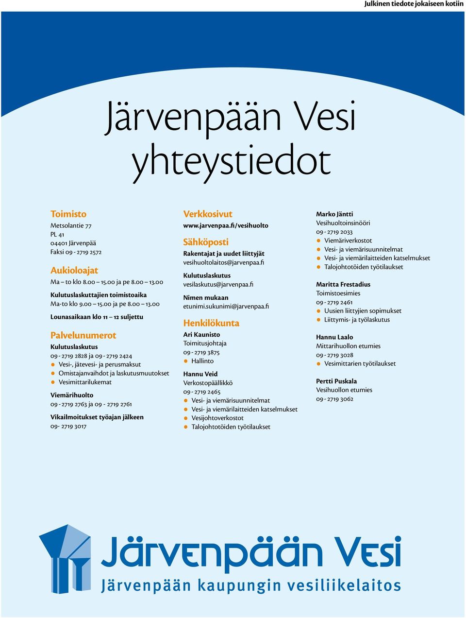 00 Lounasaikaan klo 11 12 suljettu Palvelunumerot Kulutuslaskutus 09-2719 2828 ja 09-2719 2424 Vesi-, jätevesi- ja perusmaksut Omistajanvaihdot ja laskutusmuutokset Vesimittarilukemat Viemärihuolto