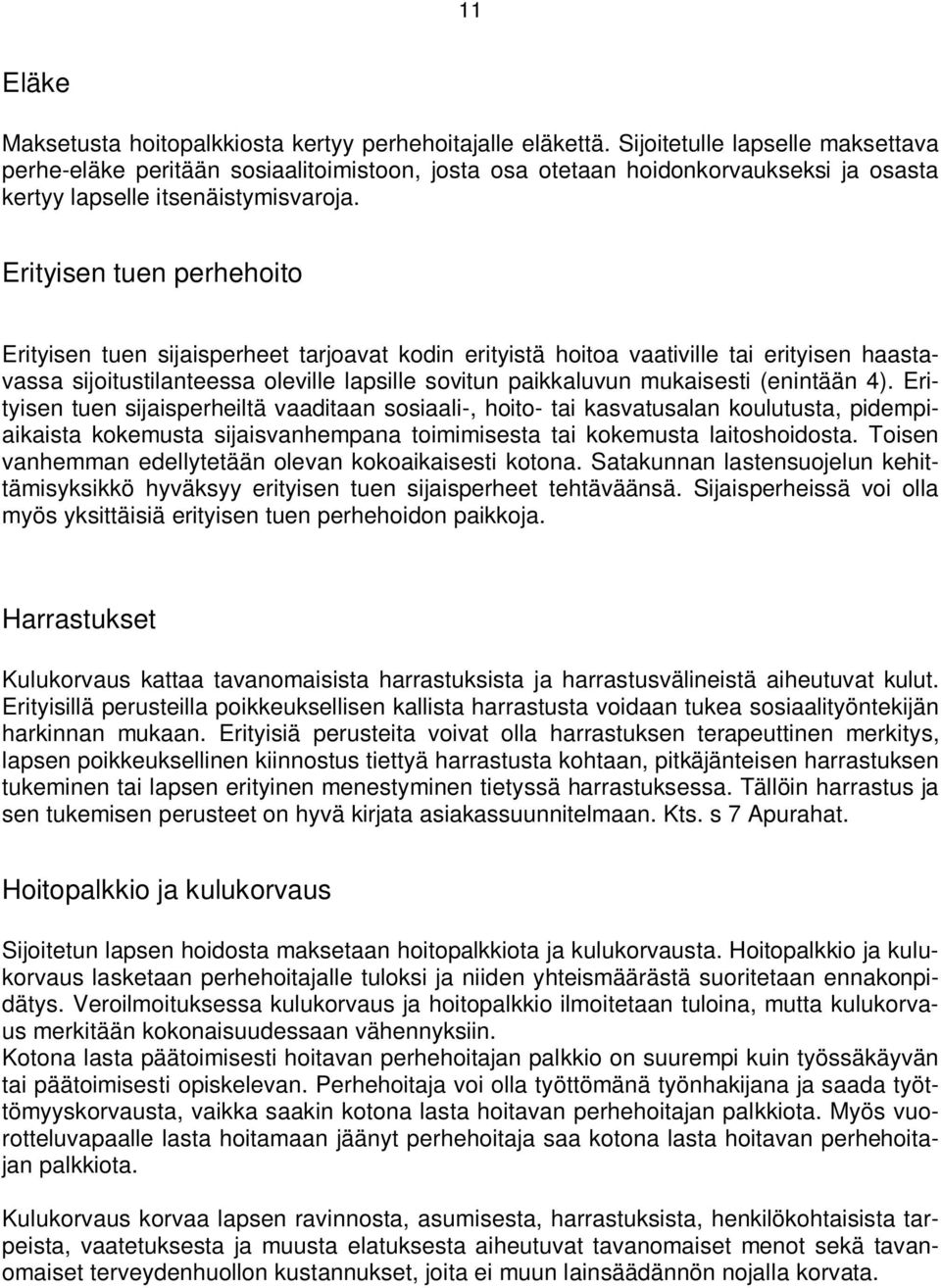 Erityisen tuen perhehoito Erityisen tuen sijaisperheet tarjoavat kodin erityistä hoitoa vaativille tai erityisen haastavassa sijoitustilanteessa oleville lapsille sovitun paikkaluvun mukaisesti