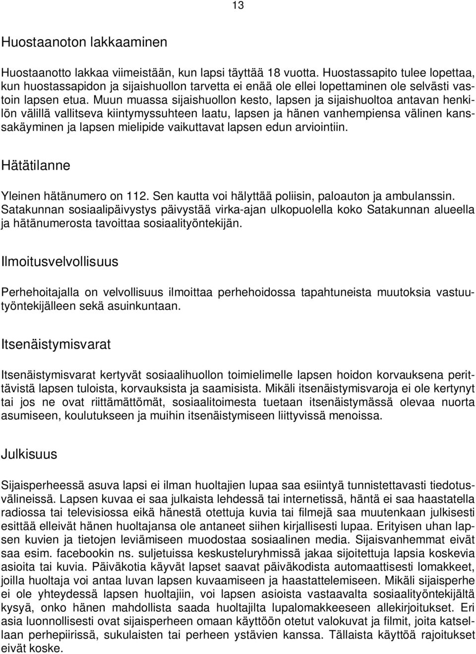 Muun muassa sijaishuollon kesto, lapsen ja sijaishuoltoa antavan henkilön välillä vallitseva kiintymyssuhteen laatu, lapsen ja hänen vanhempiensa välinen kanssakäyminen ja lapsen mielipide