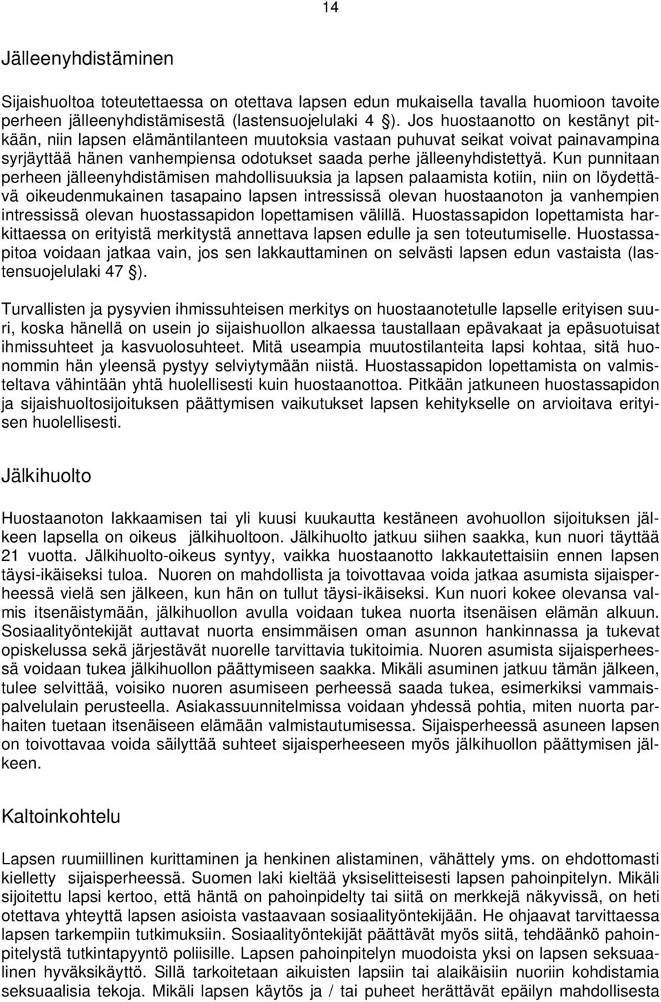 Kun punnitaan perheen jälleenyhdistämisen mahdollisuuksia ja lapsen palaamista kotiin, niin on löydettävä oikeudenmukainen tasapaino lapsen intressissä olevan huostaanoton ja vanhempien intressissä