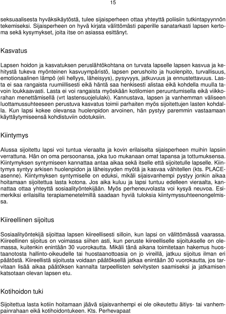 Kasvatus Lapsen hoidon ja kasvatuksen peruslähtökohtana on turvata lapselle lapsen kasvua ja kehitystä tukeva myönteinen kasvuympäristö, lapsen perushoito ja huolenpito, turvallisuus, emotionaalinen
