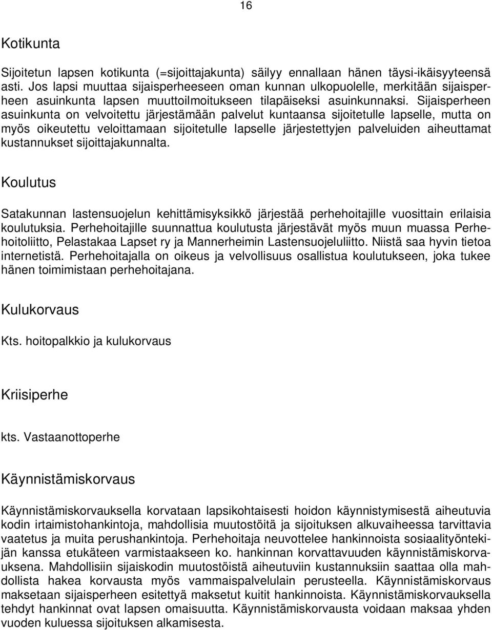 Sijaisperheen asuinkunta on velvoitettu järjestämään palvelut kuntaansa sijoitetulle lapselle, mutta on myös oikeutettu veloittamaan sijoitetulle lapselle järjestettyjen palveluiden aiheuttamat