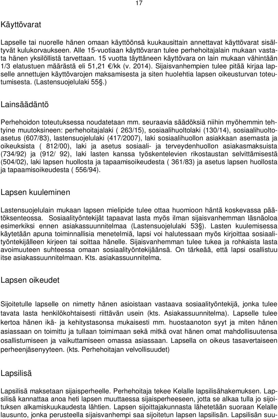 2014). Sijaisvanhempien tulee pitää kirjaa lapselle annettujen käyttövarojen maksamisesta ja siten huolehtia lapsen oikeusturvan toteutumisesta. (Lastensuojelulaki 55.