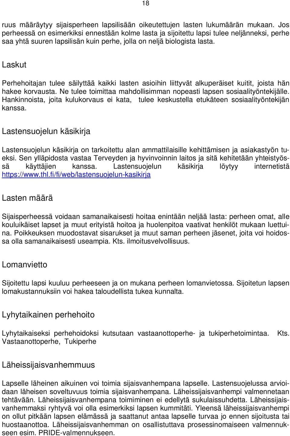 Laskut Perhehoitajan tulee säilyttää kaikki lasten asioihin liittyvät alkuperäiset kuitit, joista hän hakee korvausta. Ne tulee toimittaa mahdollisimman nopeasti lapsen sosiaalityöntekijälle.
