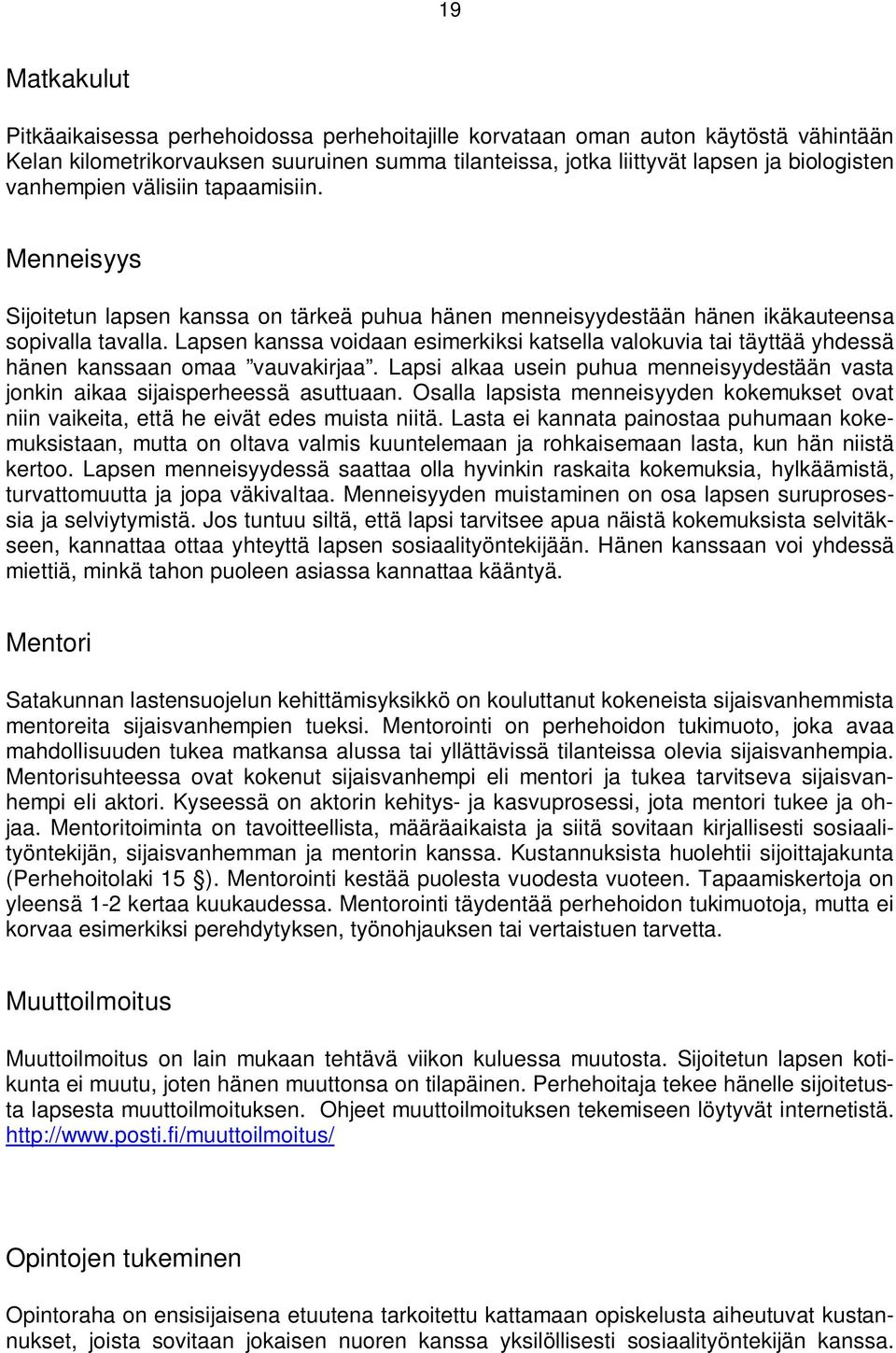 Lapsen kanssa voidaan esimerkiksi katsella valokuvia tai täyttää yhdessä hänen kanssaan omaa vauvakirjaa. Lapsi alkaa usein puhua menneisyydestään vasta jonkin aikaa sijaisperheessä asuttuaan.
