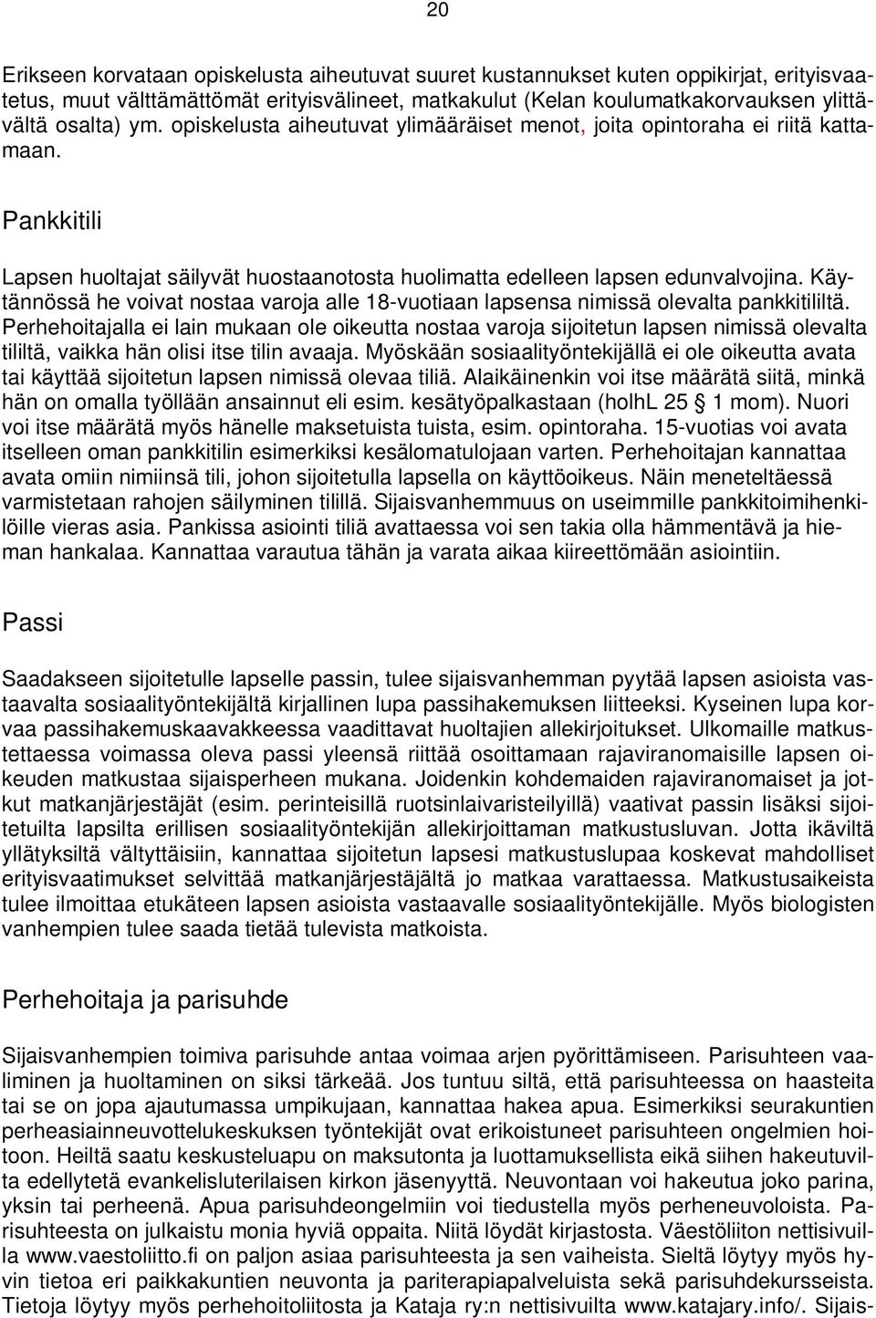 Käytännössä he voivat nostaa varoja alle 18-vuotiaan lapsensa nimissä olevalta pankkitililtä.
