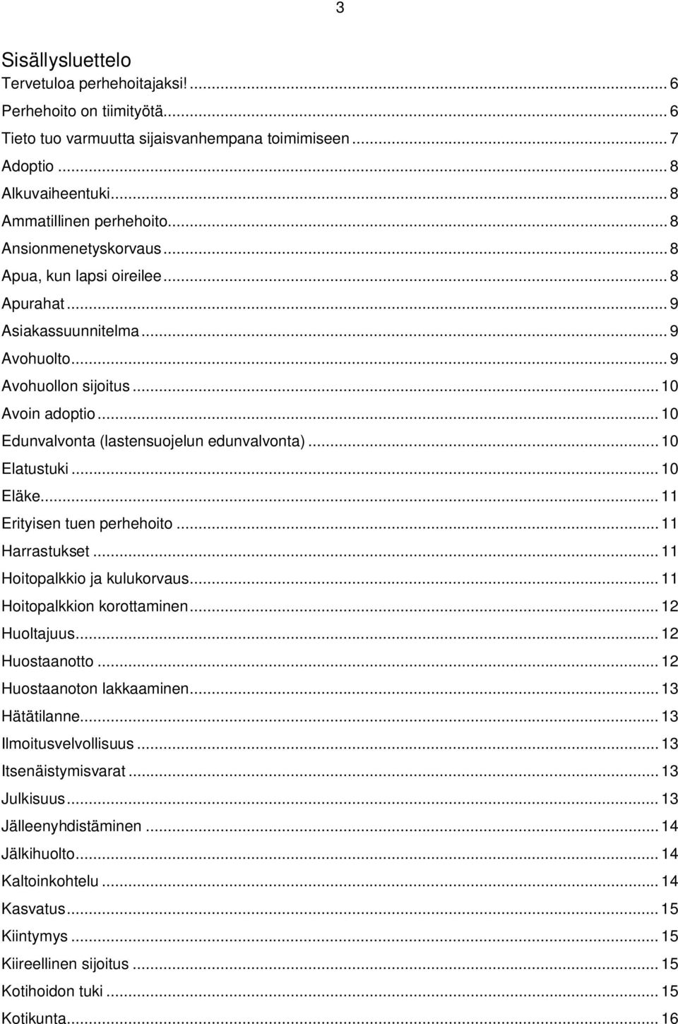 .. 10 Edunvalvonta (lastensuojelun edunvalvonta)... 10 Elatustuki... 10 Eläke... 11 Erityisen tuen perhehoito... 11 Harrastukset... 11 Hoitopalkkio ja kulukorvaus... 11 Hoitopalkkion korottaminen.