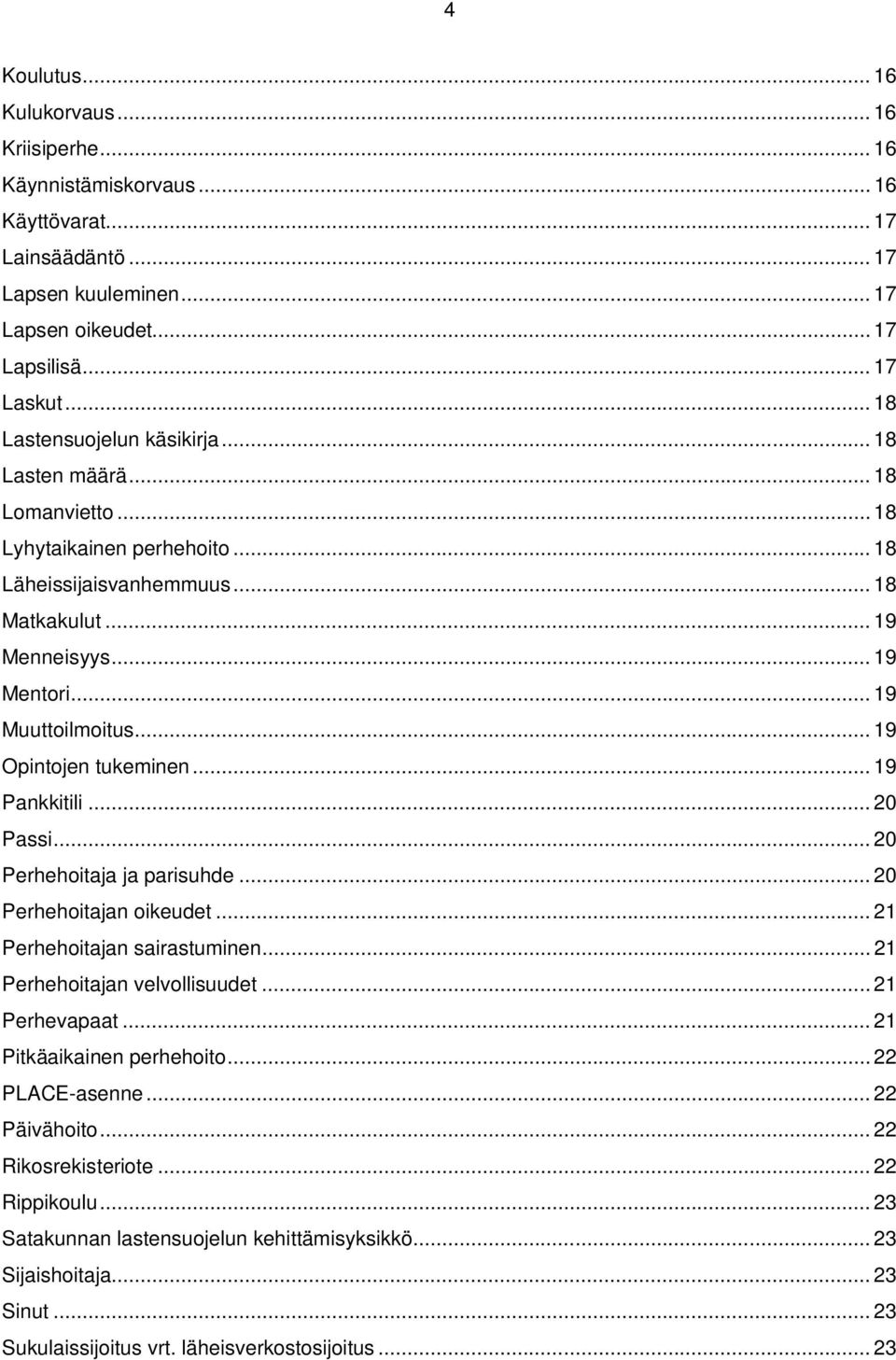 .. 19 Opintojen tukeminen... 19 Pankkitili... 20 Passi... 20 Perhehoitaja ja parisuhde... 20 Perhehoitajan oikeudet... 21 Perhehoitajan sairastuminen... 21 Perhehoitajan velvollisuudet.
