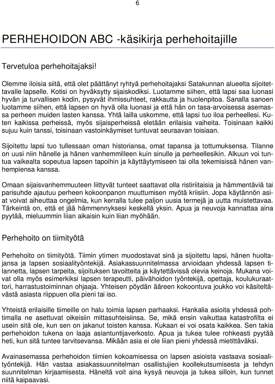 Sanalla sanoen luotamme siihen, että lapsen on hyvä olla luonasi ja että hän on tasa-arvoisessa asemassa perheen muiden lasten kanssa. Yhtä lailla uskomme, että lapsi tuo iloa perheellesi.