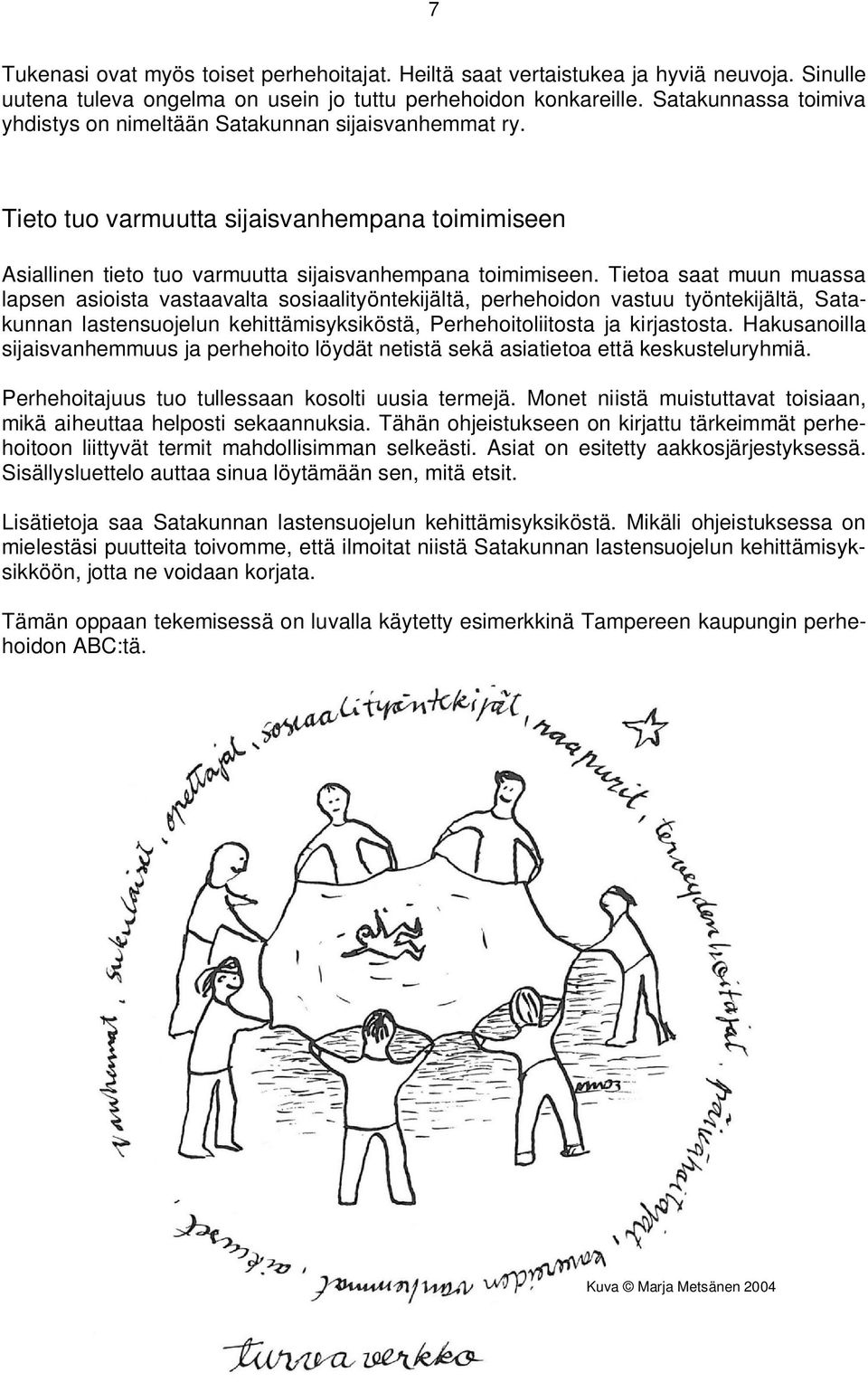 Tietoa saat muun muassa lapsen asioista vastaavalta sosiaalityöntekijältä, perhehoidon vastuu työntekijältä, Satakunnan lastensuojelun kehittämisyksiköstä, Perhehoitoliitosta ja kirjastosta.