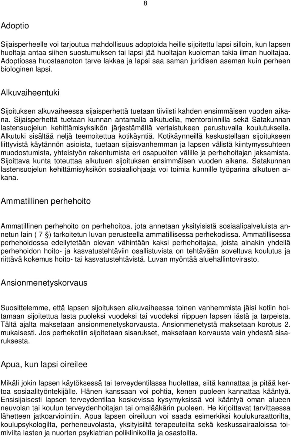 Alkuvaiheentuki Sijoituksen alkuvaiheessa sijaisperhettä tuetaan tiiviisti kahden ensimmäisen vuoden aikana.