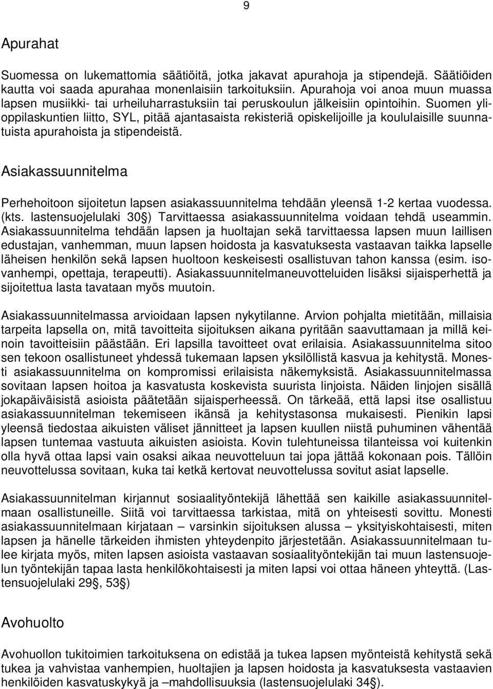 Suomen ylioppilaskuntien liitto, SYL, pitää ajantasaista rekisteriä opiskelijoille ja koululaisille suunnatuista apurahoista ja stipendeistä.