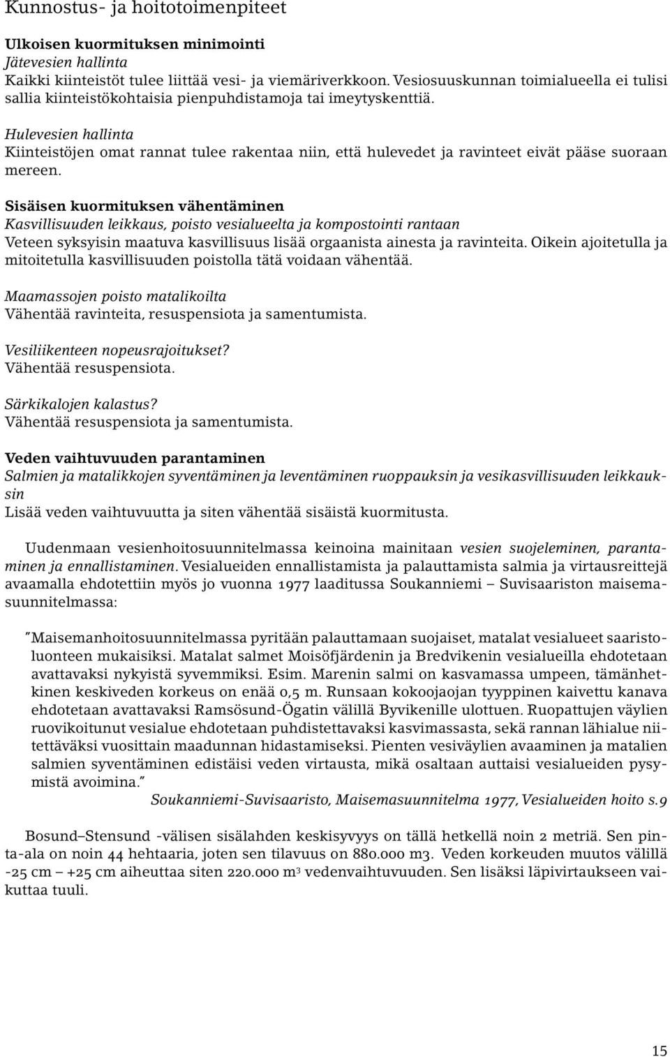 Hulevesien hallinta Kiinteistöjen omat rannat tulee rakentaa niin, että hulevedet ja ravinteet eivät pääse suoraan mereen.