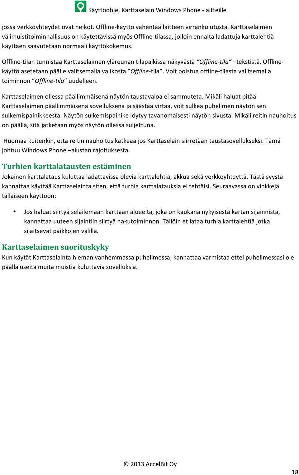 Offline- tilan tunnistaa Karttaselaimen yläreunan tilapalkissa näkyvästä Offline- tila tekstistä. Offline- käyttö asetetaan päälle valitsemalla valikosta Offline- tila.