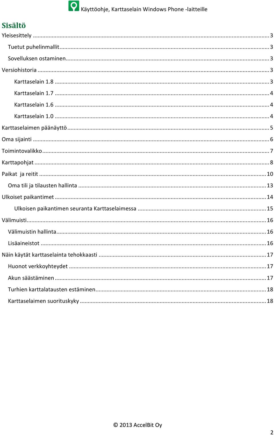 .. 10 Oma tili ja tilausten hallinta... 13 Ulkoiset paikantimet... 14 Ulkoisen paikantimen seuranta Karttaselaimessa... 15 Välimuisti... 16 Välimuistin hallinta.