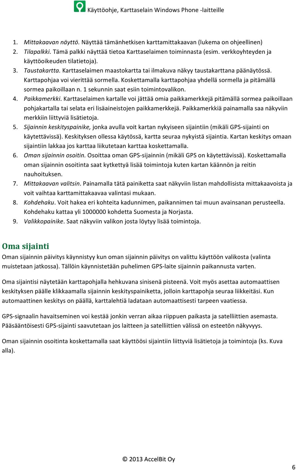 Koskettamalla karttapohjaa yhdellä sormella ja pitämällä sormea paikoillaan n. 1 sekunnin saat esiin toimintovalikon. 4. Paikkamerkki.