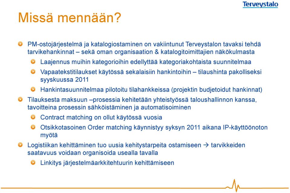 edellyttää kategoriakohtaista suunnitelmaa Vapaatekstitilaukset käytössä sekalaisiin hankintoihin tilaushinta pakolliseksi syyskuussa 2011 Hankintasuunnitelmaa pilotoitu tilahankkeissa (projektin