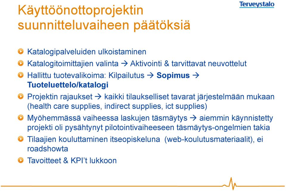 mukaan (health care supplies, indirect supplies, ict supplies) Myöhemmässä vaiheessa laskujen täsmäytys aiemmin käynnistetty projekti oli