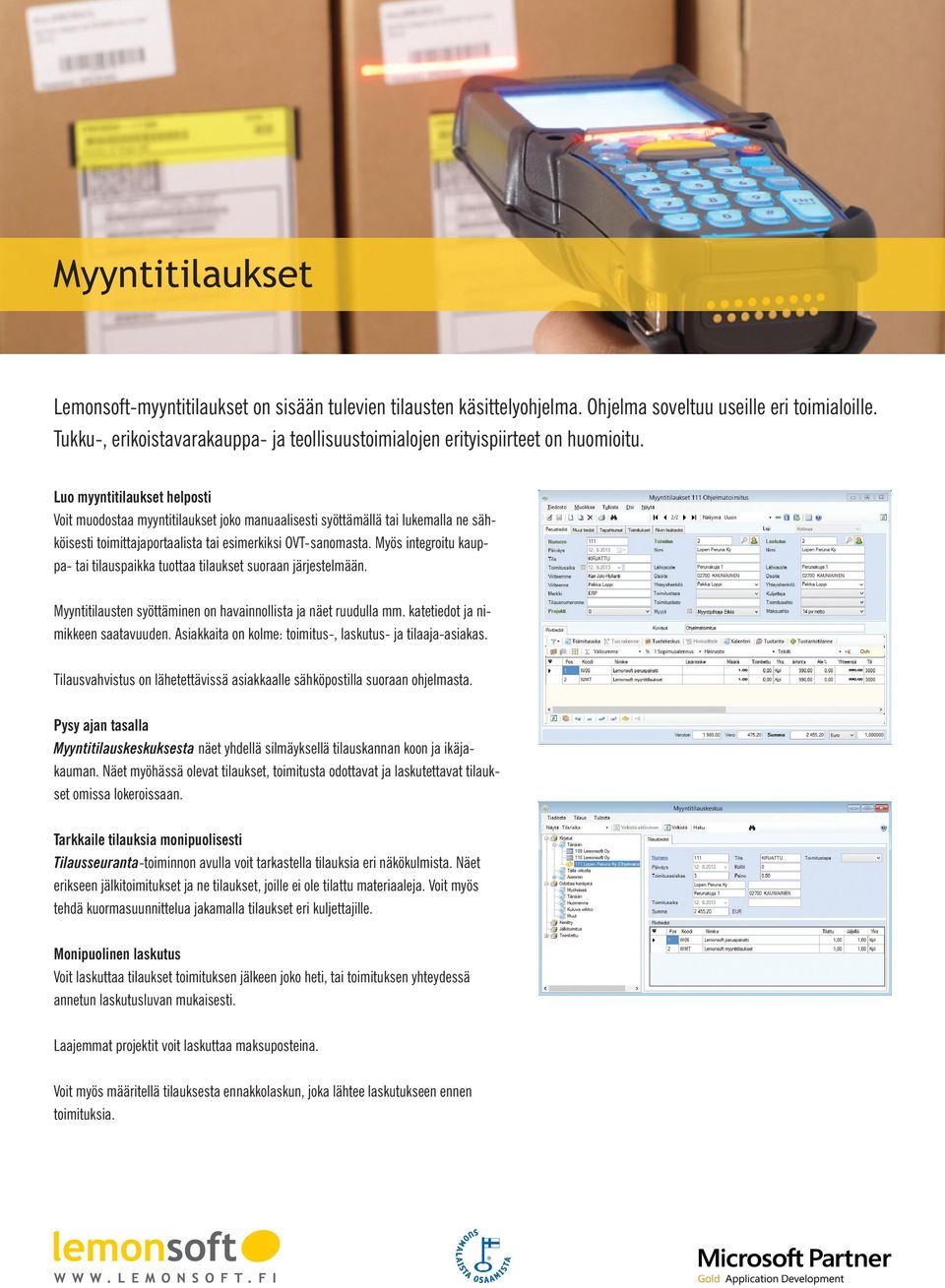 Luo myyntitilaukset helposti Voit muodostaa myyntitilaukset joko manuaalisesti syöttämällä tai lukemalla ne sähköisesti toimittajaportaalista tai esimerkiksi OVT-sanomasta.